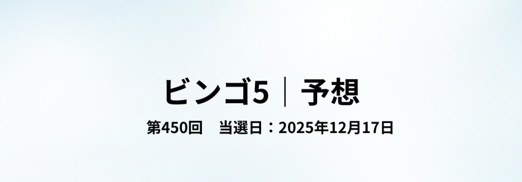 2025年12月17日抽せんのビンゴ5第450回予想をまとめた見出し画像。