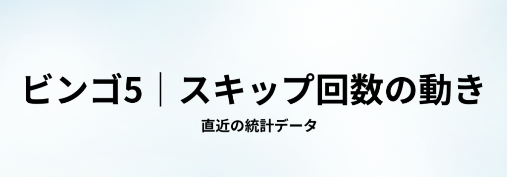 ビンゴ5の直近データをもとに、スキップ回数の推移や動きを整理した見出し画像。