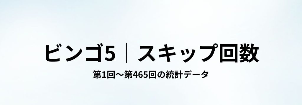 ビンゴ5の第1回〜第465回を対象に、各数字のスキップ回数（未出現期間）を整理した見出し画像。
